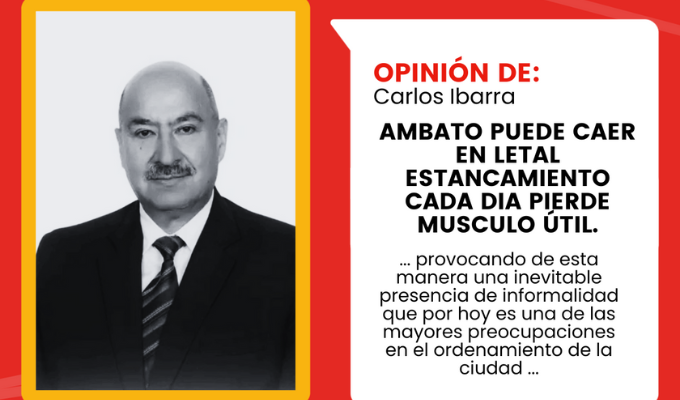 AMBATO PUEDE CAER EN LETAL ESTANCAMIENTO CADA DIA PIERDE MUSCULO ÚTIL.